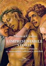 L' impresentabile storia. Misfatti, delitti e cronache su monumenti, collezioni e antichità