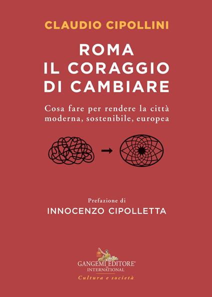 Roma il coraggio di cambiare. Cosa fare per rendere la città moderna, sostenibile, europea - Claudio Cipollini - ebook