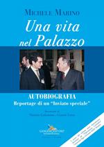 Una vita nel Palazzo. Autobiografia. Reportage di un «inviato speciale»