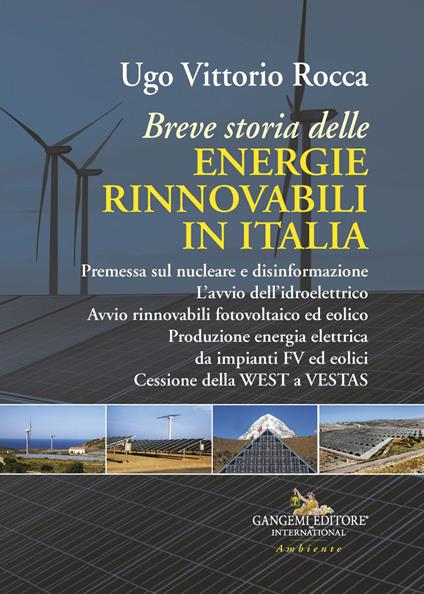 Breve storia delle energie rinnovabili in Italia. Premessa sul nucleare e disinformazione. L'avvio dell'idroelettrico. Avvio rinnovabili fotovoltaico ed eolico. Produzione energia elettrica da impianti FV ed eolici. Cessione della WEST a VESTAS - Ugo Vittorio Rocca - ebook