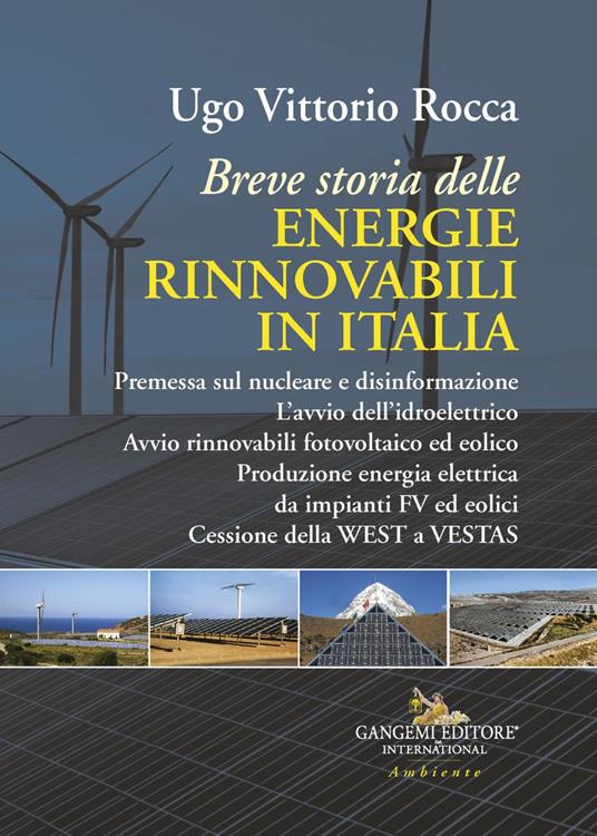Breve storia delle energie rinnovabili in Italia. Premessa sul nucleare e disinformazione. L'avvio dell'idroelettrico. Avvio rinnovabili fotovoltaico ed eolico. Produzione energia elettrica da impianti FV ed eolici. Cessione della WEST a VESTAS - Ugo Vittorio Rocca - ebook