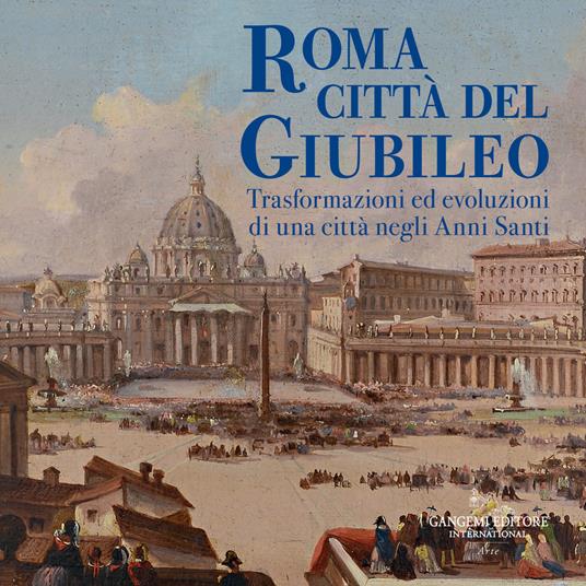 Roma città del Giubileo. Trasformazioni ed evoluzioni di una città negli Anni Santi. Ediz. a colori - Vincenzo Lemmo - copertina