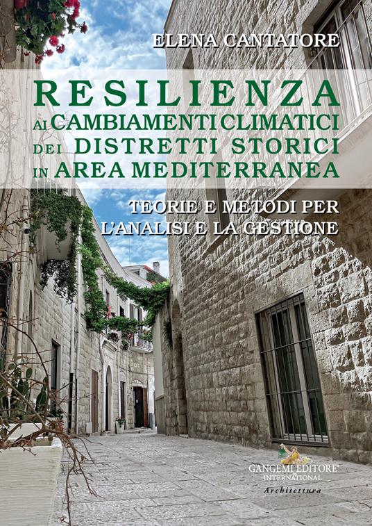 Resilienza ai cambiamenti climatici dei distretti storici in area mediterranea. Teorie e metodi per l'analisi e la gestione - Elena Cantatore - copertina