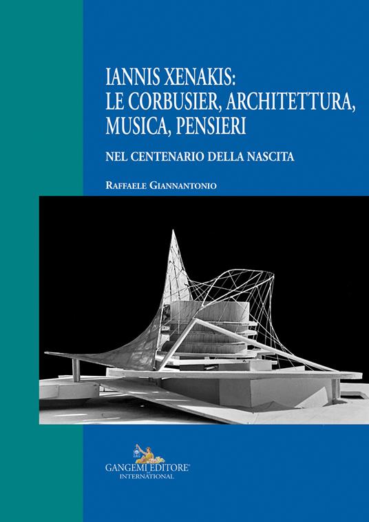 Iannis Xenakis: Le Corbusier, architettura, musica, pensieri. Nel centenario della nascita - Raffaele Giannantonio - copertina