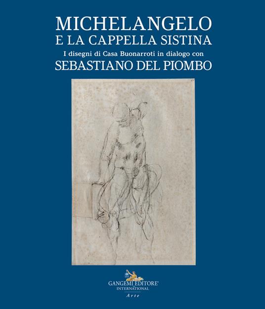 Michelangelo e la Cappella Sistina. I disegni di Casa Buonarroti in dialogo con Sebastiano del Piombo - copertina