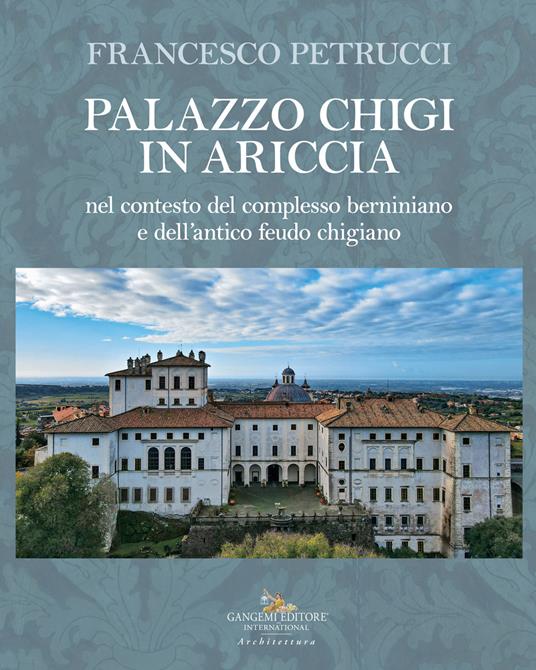 Palazzo Chigi in Ariccia nel contesto del complesso berniniano e dell'antico feudo chigiano - Francesco Petrucci - copertina