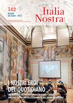 Italia nostra (2022). Vol. 512: I nostri eroi del quotidiano. Mag-dic 2022