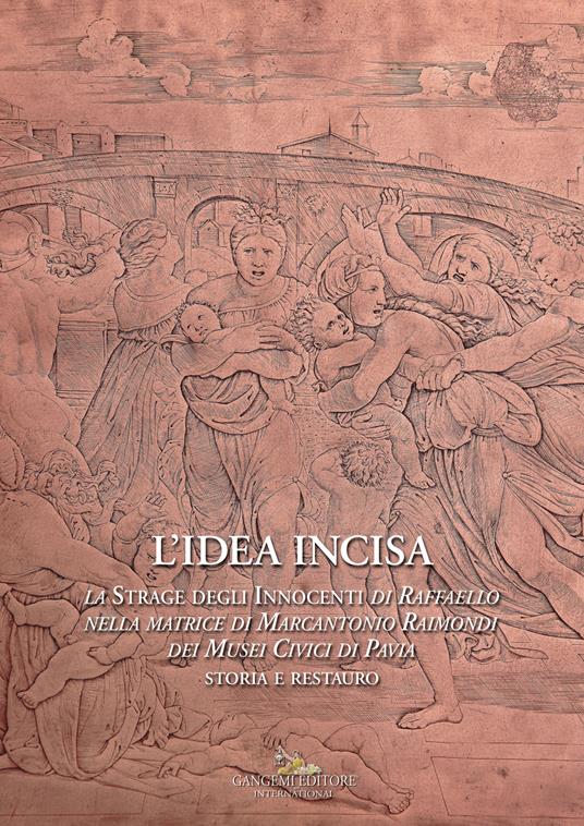 L'idea incisa. La «Strage degli Innocenti» di Raffaello nella matrice di Marcantonio Raimondi dei Musei Civici di Pavia. Storia e restauro - copertina