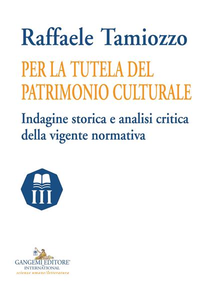 Per la tutela del patrimonio culturale. Indagine storica e analisi critica della vigente normativa - Raffaele Tamiozzo - copertina