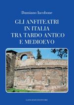 Gli anfiteatri in Italia tra Tardo Antico e Medioevo