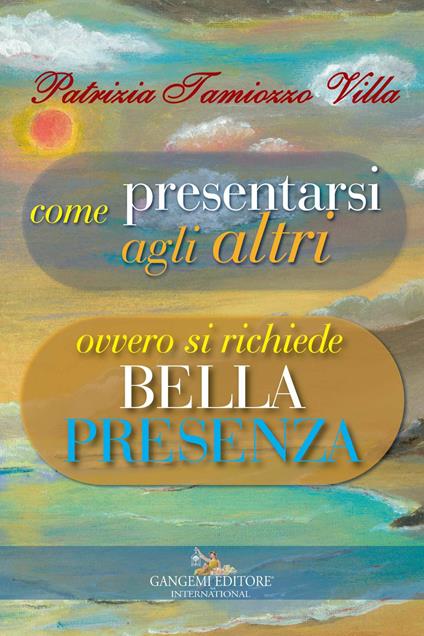 Come presentarsi agli altri. Ovvero si richiede bella presenza - Patrizia Tamiozzo Villa - ebook