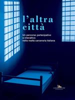 L' altra città. Un percorso partecipativo e interattivo nella realtà carceraria italiana