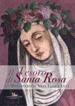 Il tesoro di santa Rosa. Un monastero di arte fede e luce. Catalogo della mostra (Viterbo, 2 settembre 2017-6 gennaio 2018). Ediz. illustrata