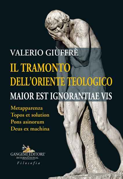 Il tramonto dell'oriente teologico. Maior est ignorantiae vis. Metapparenza. Topos et solution. Pons asinorum. Deus ex machina - Valerio Giuffrè - copertina