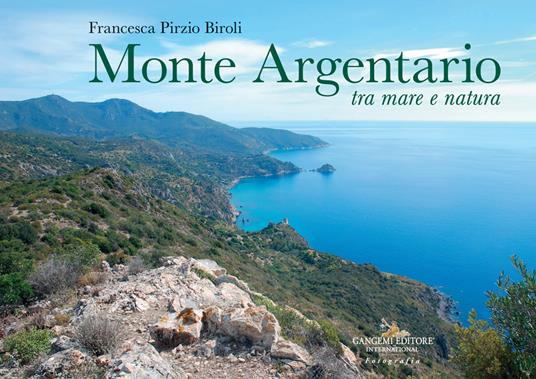 Monte Argentario tra mare e natura. Ediz. a colori - Francesca Pirzio Biroli - copertina