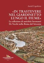 «In Trastevere nel giardinetto lungo il fiume» La collezione di antichità Savonanzi De Vecchi nella Roma del Seicento