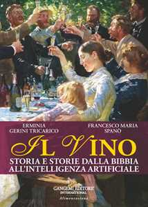 Libro Il vino. Storia e storie dalla Bibbia all'intelligenza artificiale Erminia Gerini Tricarico Francesco Maria Spanò