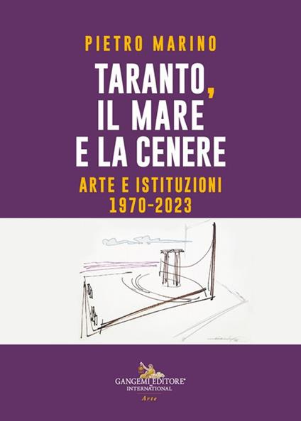 Taranto, il mare e la cenere. Arte e istituzioni 1970-2023 - Pietro Marino - copertina