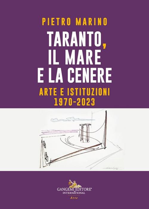 Taranto, il mare e la cenere. Arte e istituzioni 1970-2023 - Pietro Marino - copertina