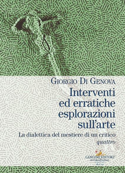 Interventi ed erratiche esplorazioni sull'arte. La dialettica del mestiere di un critico. Vol. 4 - Giorgio Di Genova - copertina