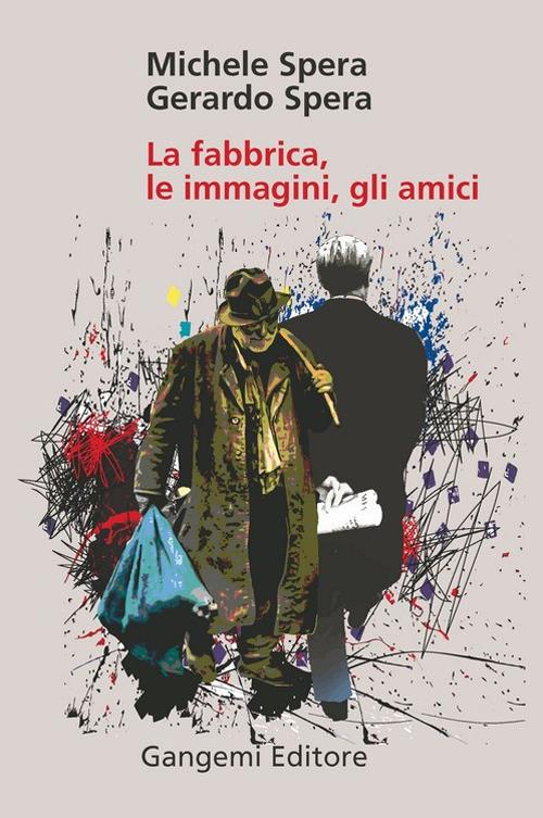 La fabbrica, le immagini, gli amici - Michele Spera,Gerardo Spera - copertina