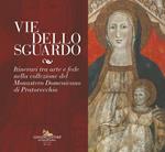 Vie dello sguardo. Itinerari tra arte e fede nella collezione del monastero domenicano di Pratovecchio. Ediz. illustrata