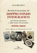 Brevetti di invenzione sul doppio fondo fotografico sul Colorito Istantaneo e sulla Vernice Preservativa. Sistema Crozat. Ediz. illustrata