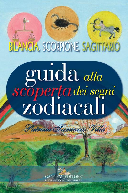 Guida alla scoperta dei segni zodiacali. Bilancia, Scorpione, Sagittario - Patrizia Tamiozzo Villa,L. Villa - ebook