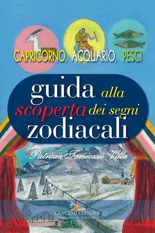 Guida alla scoperta dei segni zodiacali. Capricorno, Acquario, Pesci - Patrizia Tamiozzo Villa - ebook