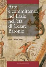 Arte e committenza nel Lazio nell'età di Cesare Baronio. Atti del Convegno internazionale di studi (Frosinone, Sora, 16-18 maggio 2007). Ediz. illustrata