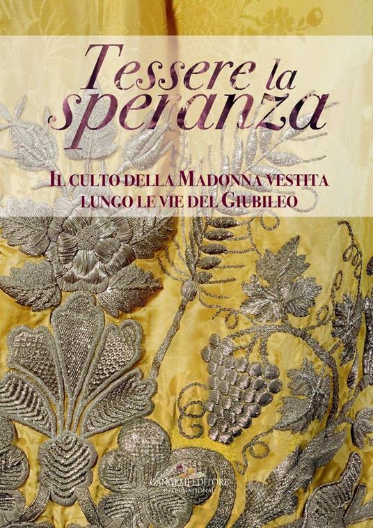 Tessere la speranza. Il culto della Madonna vestita lungo le vie del Giubileo. Ediz. illustrata - Luisa Caporossi,Francesca Fabbri,Alfonsina Russo - ebook