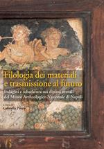 Filologia dei materiali e trasmissione al futuro. Indagini e schedatura sui dipinti murali del Museo archeologico nazionale di Napoli. Ediz. illustrata