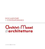 Archivi e musei di architettura. Documentare il contemporaneo. Atti della giornata di studi (Roma, 21 gennaio 2008). Ediz. illustrata