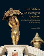 La Calabria del viceregno spagnolo. Storia arte architettura e urbanistica