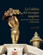 La Calabria del viceregno spagnolo. Storia arte architettura e urbanistica