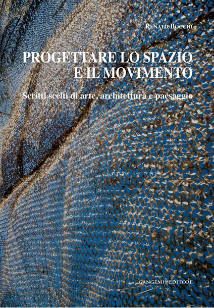 Progettare lo spazio e il movimento. Scritti scelti di arte, architettura e paesaggio - Renato Bocchi - ebook