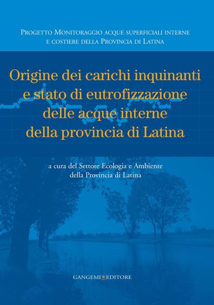 Origine dei carichi inquinanti e stato di eutrofizzazione delle acque interne della provincia di Latina - Carlo Gazzetti,Antonio Loy,Carlo Perotto,Silvia Rossi - ebook
