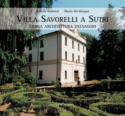 Villa Savorelli a Sutri. Storia architettura paesaggio. Ediz. illustrata - Aloisio Antinori,Mario Bevilacqua - ebook