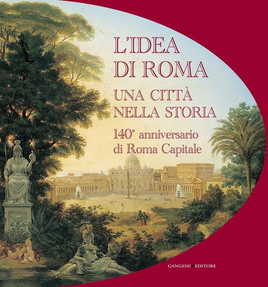 L' idea di Roma. Una città nella storia. 140° anniversario di Roma Capitale - Emanuele Martinez,Marco Pizzo - ebook