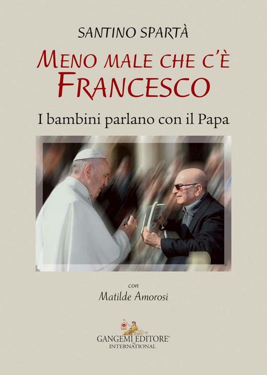 Meno male che c'è Francesco. I bambini parlano con il Papa - Matilde Amorosi,Santino Spartà - ebook
