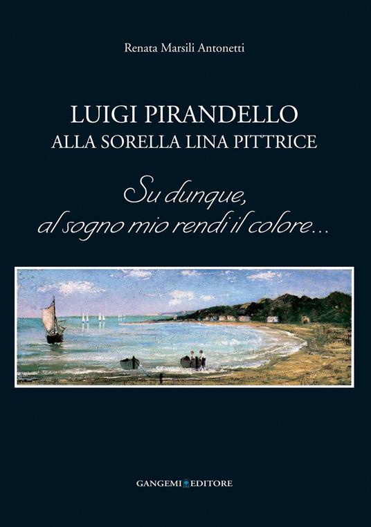 Luigi Pirandello alla sorella Lina pittrice. Su dunque, al sogno mio rendi il colore... - Renata Marsili Antonetti - ebook
