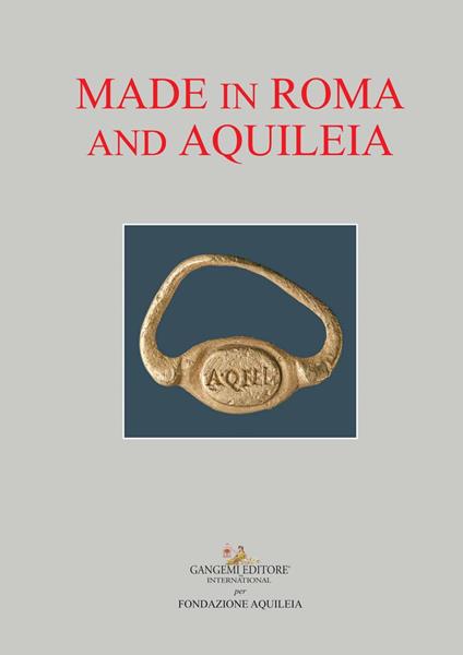 Made in Roma and Aquileia. Catalogo della mostra (Aquileia, 12 febbraio - 31 maggio 2017) - Marina Milella,Simone Pastor,Lucrezia Ungaro - ebook