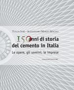 150 anni di storia del cemento in Italia. Le opere, gli uomini, le imprese. Ediz. illustrata