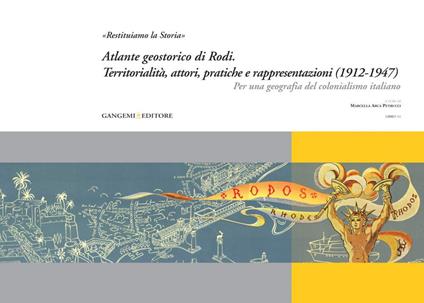 «Restituiamo la storia». Atlante geostorico di Rodi. Territorialità, attori, pratiche e rappresentazioni (1912-1947). Per una geografia del colonialismo italiano - Marcella Arca Petrucci - ebook