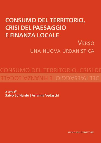 Consumo del territorio, crisi del paesaggio e finanza locale. Verso una nuova urbanistica - Salvo Lo Nardo,Arianna Vedaschi - ebook