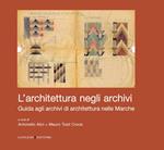 L' architettura negli archivi. Guida agli archivi di architettura nelle Marche