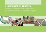 Il gioco non si arresta. Pratiche di progettazione partecipata per il diritto alla città di bambini e ragazzi