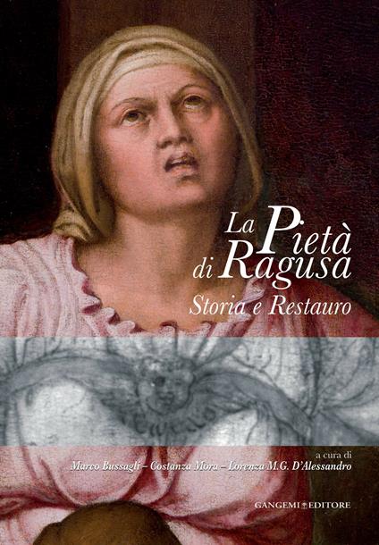 La pietà di Ragusa. Storia e restauro. Ediz. illustrata - Marco Bussagli,Lorenza M. D'Alessandro,Costanza Mora - ebook