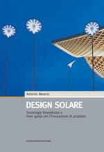Design solare. Tecnologia fotovoltaica e linee guida per l'innovazione di prodotto. Ediz. illustrata