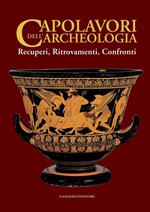 Capolavori dell'archeologia. Recuperi, ritrovamenti, confronti. Catalogo della mostra (Roma, 21 maggio-5 novembre 2013). Ediz. illustrata